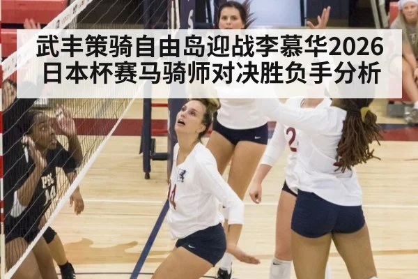 武丰策骑自由岛迎战李慕华2026日本杯赛马骑师对决胜负手分析